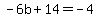 -6b+%2B+14+=+-4