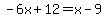 -6x+12=x-9