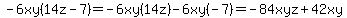 -6xy%2814z-7%29=-6xy%2814z%29-6xy%28-7%29=-84xyz%2B42xy