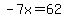 -7x=62