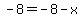 -8+=+-8+-+x