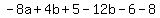 -8a+%2B+4b+%2B+5+-12b+-6+-+8