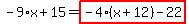 -9%2Ax%2B15=highlight_red%28+-4%2A%28x%2B12%29-22+%29