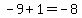 -9+1=-8