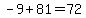 -9+81=72