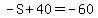 -S+%2B+40+=+-60