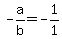 -a/b = -1/1