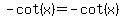 -cot(x)=-cot(x)