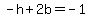 -h+%2B+2b+=+-1