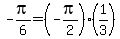 -pi%2F6+=+%28-pi%2F2%29+%2A+%281%2F3%29