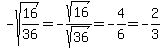 -sqrt%2816%2F36%29=-sqrt%2816%29%2Fsqrt%2836%29=-4%2F6=-2%2F3