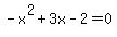 -x%5E2%2B3x-2+=+0