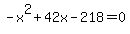 -x%5E2+%2B+42x+-+218+=+0