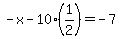 -x-10%281%2F2%29=-7