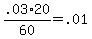 .03*20 / 60 = .01