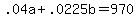 .04a+%2B+.0225b+=+970