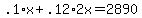 .1%2Ax+%2B+.12%2A2x+=+2890