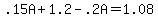 .15A + 1.2 - .2A = 1.08