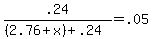 .24+%2F+%28%282.76+%2B+x%29+%2B+.24%29+=+.05