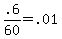.6/60 = .01