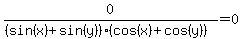 0%2F%28%28sin%28x%29%2Bsin%28y%29%29%28cos%28x%29+%2B+cos%28y%29%29%29=0