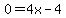 0=4x-4