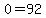 0=92