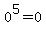 0^5=0