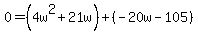 0+=+%284w%5E2+%2B+21w%29+%2B+%28-20w+-+105%29