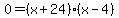 0 = (x + 24)(x - 4)