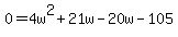 0+=+4w%5E2+%2B+21w+-+20w+-+105