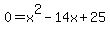 0+=+x%5E2+-14x+%2B+25