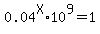 0.04%5EX+%2A10%5E9+=+1