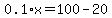0.1%2Ax+=+100+-+20