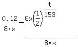 0.12%2F8x=%288x%281%2F2%29%5E%28t%2F153%29%29%2F8x