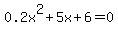 0.2x^2+5x+6=0