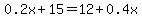 0.2x+%2B+15+=+12+%2B+0.4x