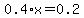 0.4%2Ax+=+0.2