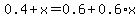 0.4%2Bx+=+0.6+%2B+0.6%2Ax