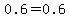 0.6=0.6