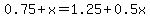 0.75+%2B+x+=+1.25+%2B+0.5x