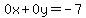 0x+0y=-7