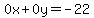 0x%2B0y=-22