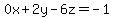 0x+2y-6z=-1