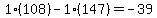 1%2A%28108%29-1%2A%28147%29=-39