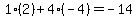 1%2A%282%29%2B4%2A%28-4%29=-14