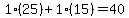 1%2A%2825%29%2B1%2A%2815%29=40