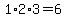 1%2A2%2A3=6