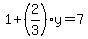 1+(2/3)y = 7