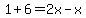 1%2B6+=+2x+-x